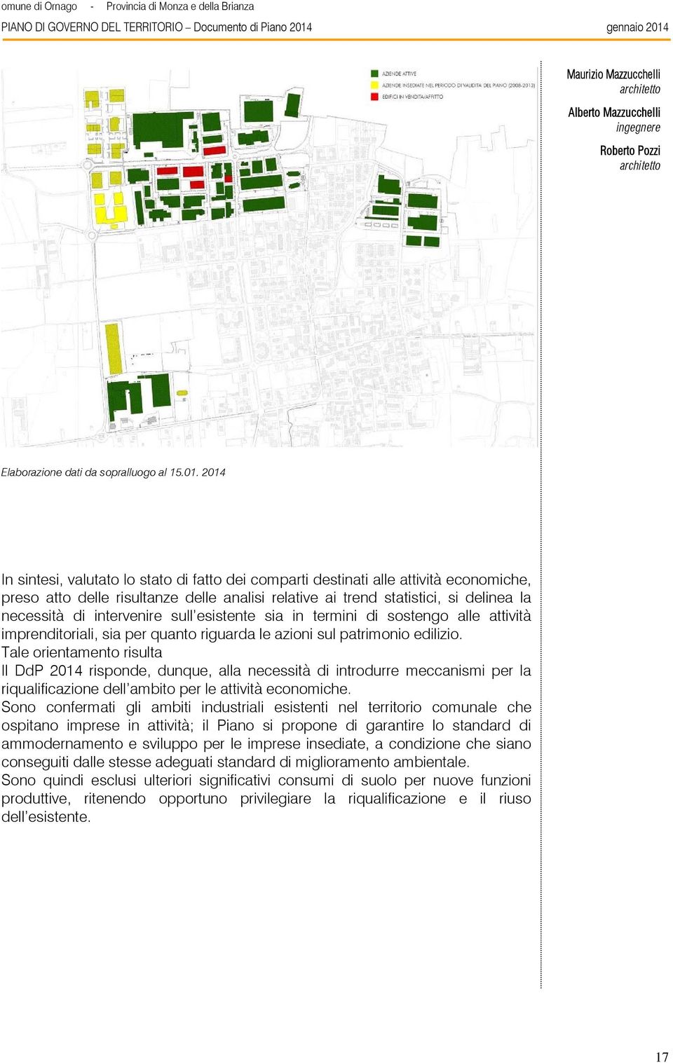 intervenire sull esistente sia in termini di sostengo alle attività imprenditoriali, sia per quanto riguarda le azioni sul patrimonio edilizio.