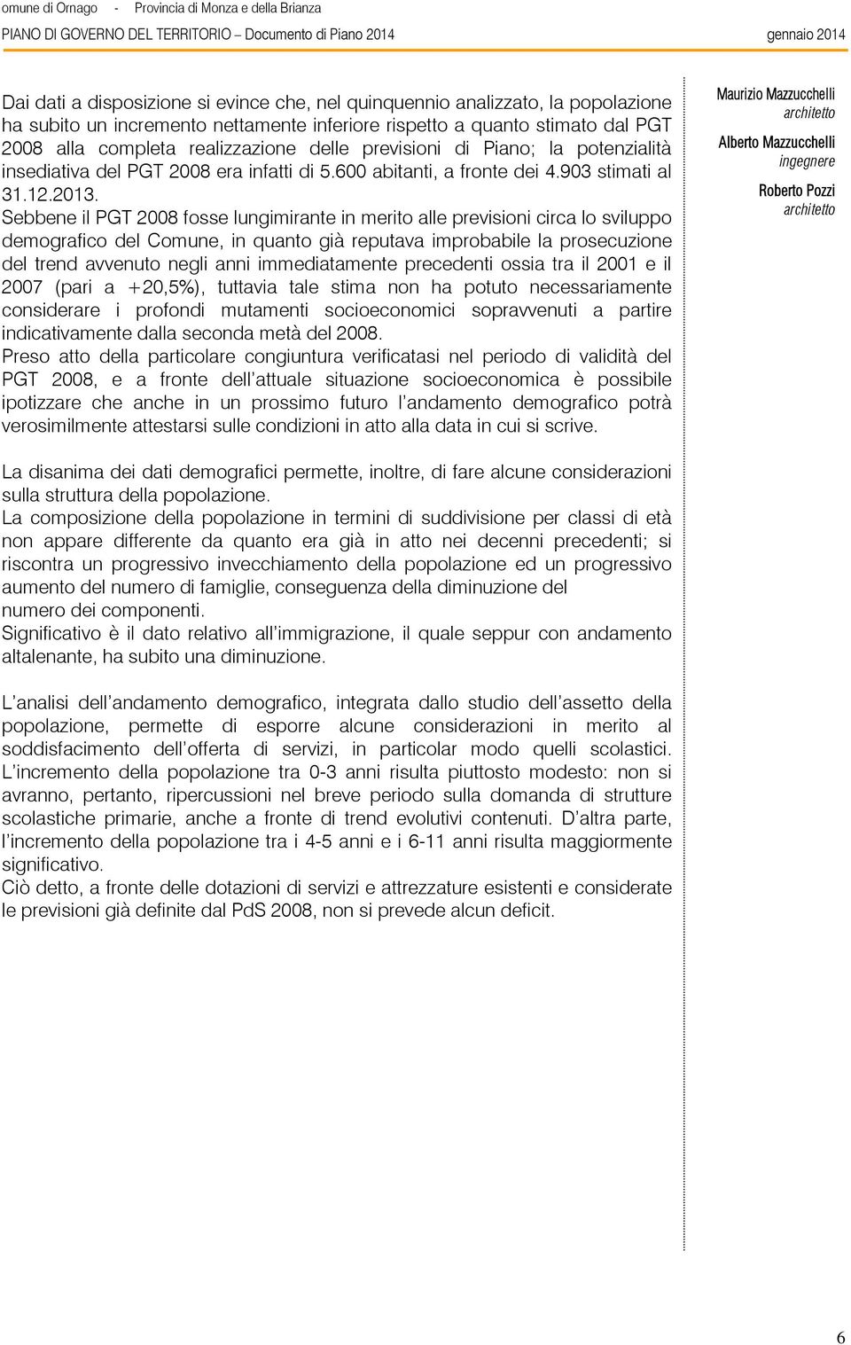 Sebbene il PGT 2008 fosse lungimirante in merito alle previsioni circa lo sviluppo demografico del Comune, in quanto già reputava improbabile la prosecuzione del trend avvenuto negli anni