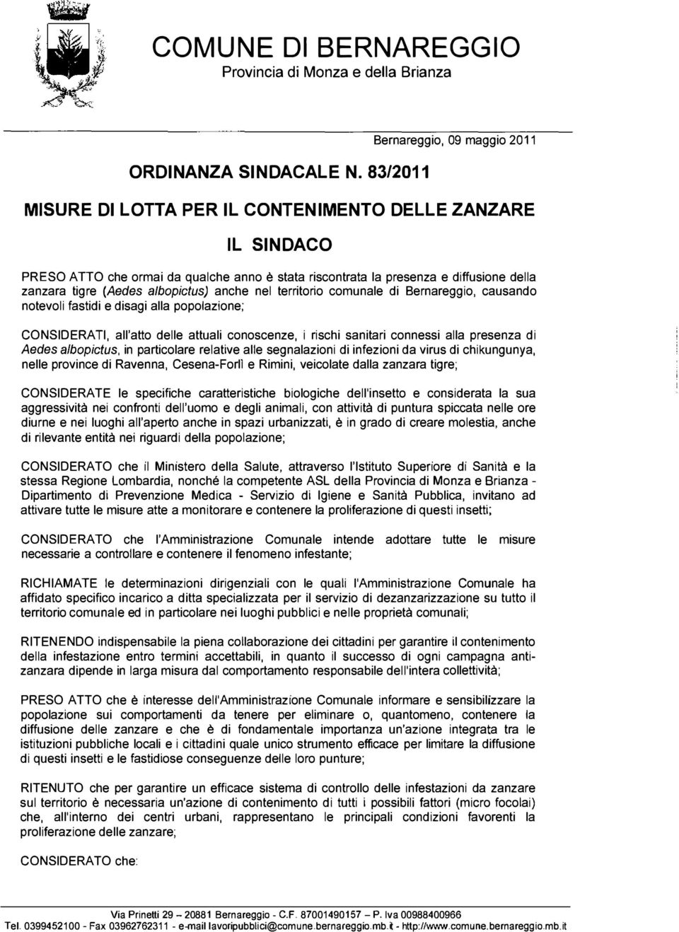 territorio comunale di Bernareggio, causando notevoli fastidi e disagi alla popolazione; CONSIDERATI, all'atto delle attuali conoscenze, i rischi sanitari connessi alla presenza di Aedes a/bopictus,