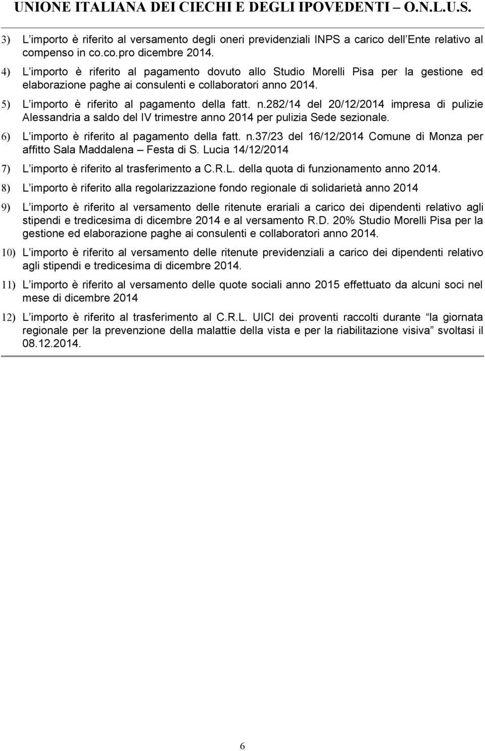 282/4 del 20/2/204 impresa di pulizie Alessandria a saldo del IV trimestre anno 204 per pulizia Sede sezionale. 6) L importo è riferito al pagamento della fatt. n.