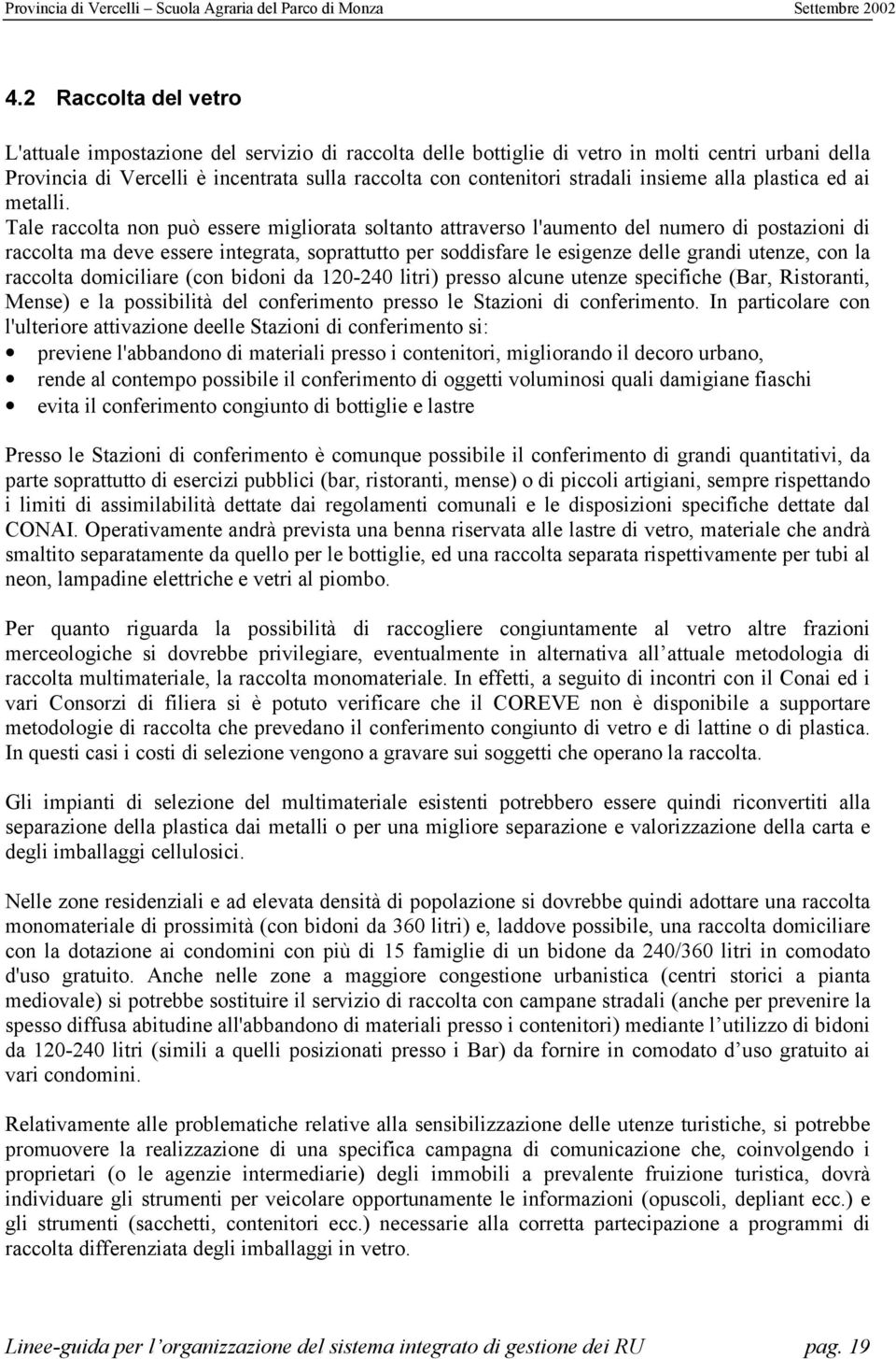 Tale raccolta non può essere migliorata soltanto attraverso l'aumento del numero di postazioni di raccolta ma deve essere integrata, soprattutto per soddisfare le esigenze delle grandi utenze, con la