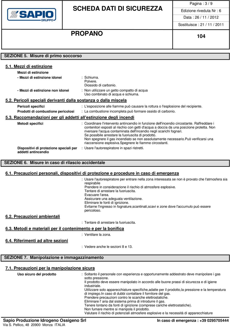 Pericoli speciali derivanti dalla sostanza o dalla miscela Pericoli specifici Prodotti di combustione pericolosi : L'esposizione alle fiamme può causare la rottura o l'esplosione del recipiente.