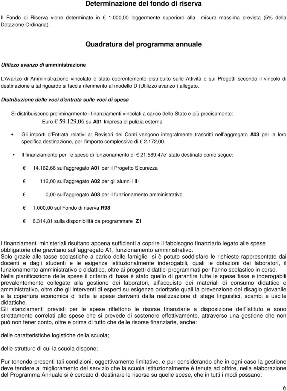 Progetti secondo il vincolo di destinazione a tal riguardo si faccia riferimento al modello D (Utilizzo avanzo ) allegato.