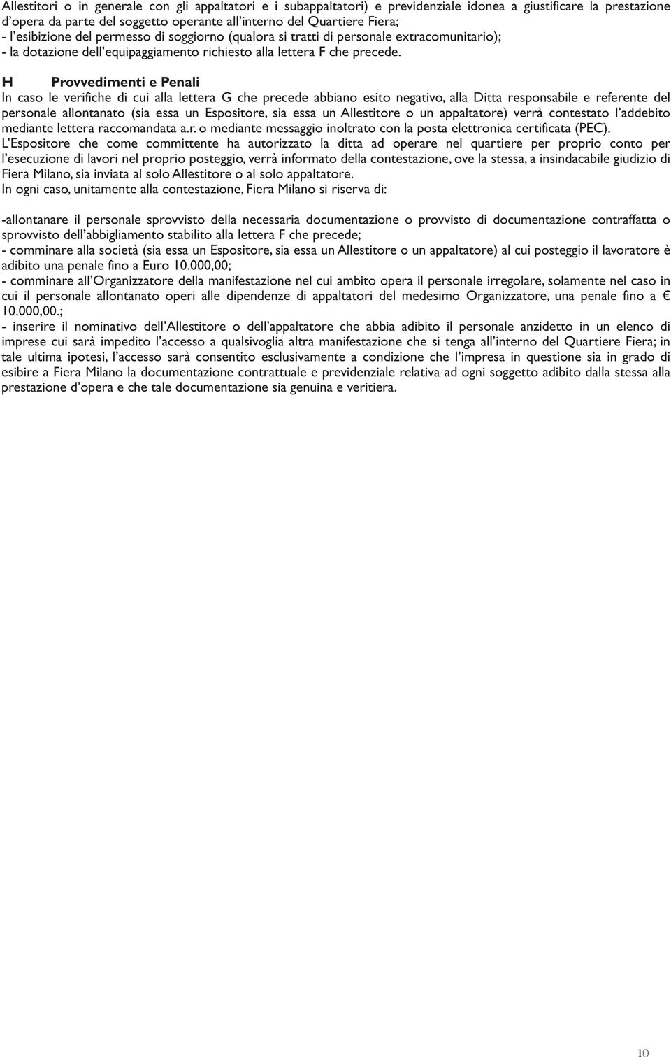 H Provvedimenti e Penali In caso le verifiche di cui alla lettera G che precede abbiano esito negativo, alla Ditta responsabile e referente del personale allontanato (sia essa un Espositore, sia essa