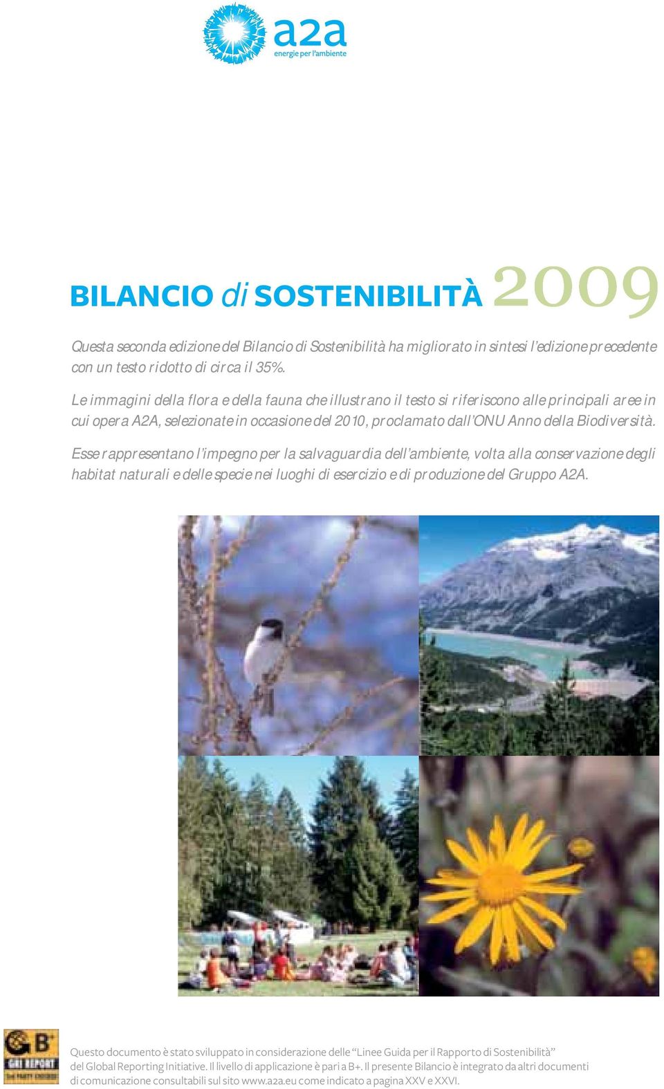 Esse rappresentano l impegno per la salvaguardia dell ambiente, volta alla conservazione degli habitat naturali e delle specie nei luoghi di esercizio e di produzione del Gruppo A2A.