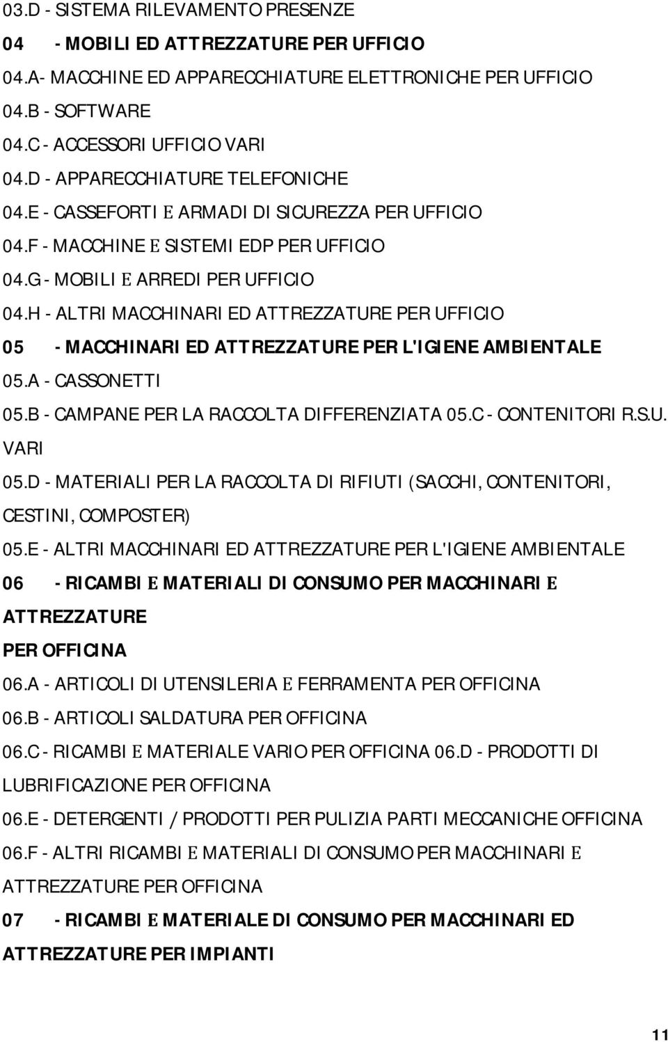 H - ALTRI MACCHINARI ED ATTREZZATURE PER UFFICIO 05 - MACCHINARI ED ATTREZZATURE PER L'IGIENE AMBIENTALE 05.A - CASSONETTI 05.B - CAMPANE PER LA RACCOLTA DIFFERENZIATA 05.C - CONTENITORI R.S.U. VARI 05.