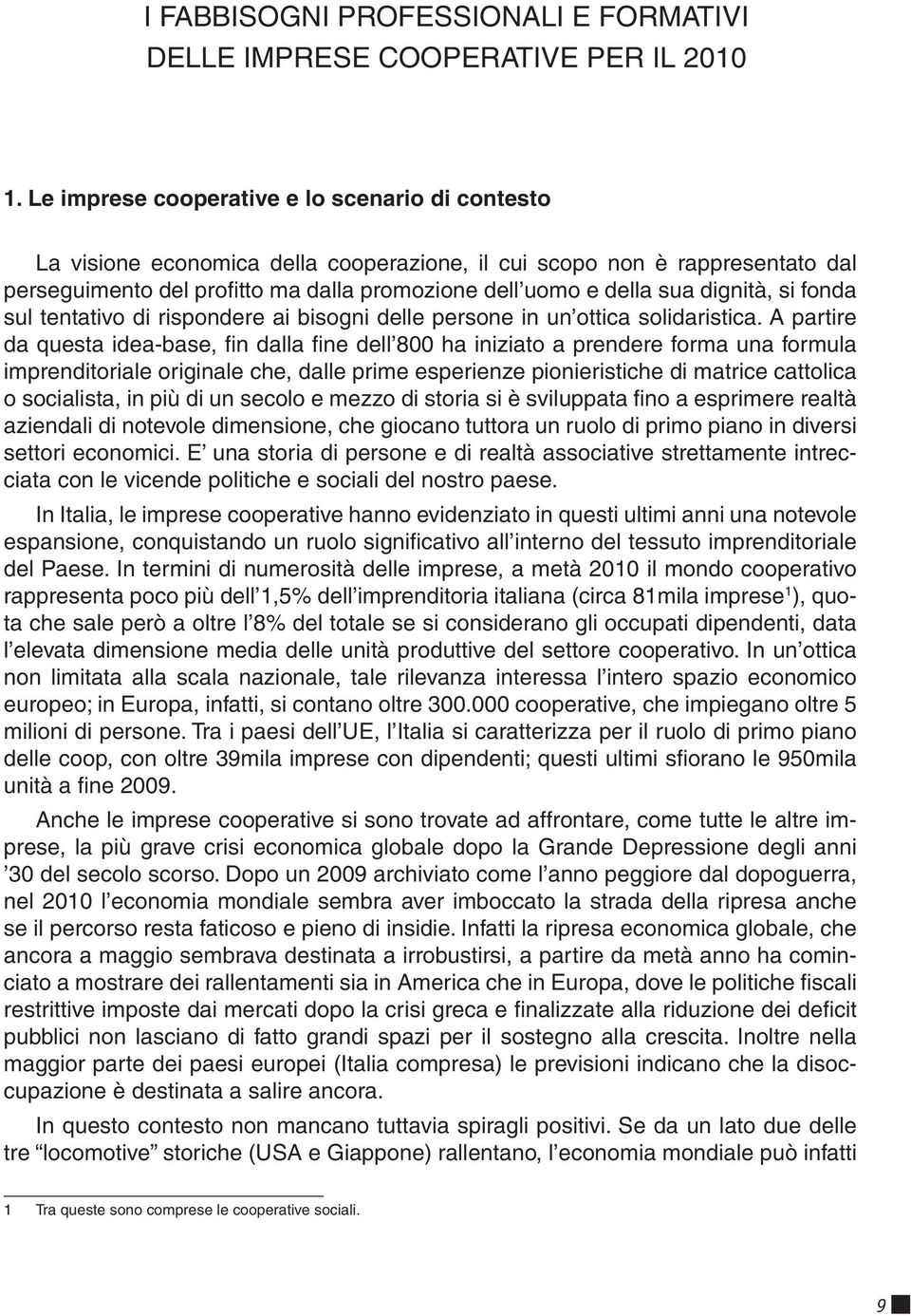 dignità, si fonda sul tentativo di rispondere ai bisogni delle persone in un ottica solidaristica.