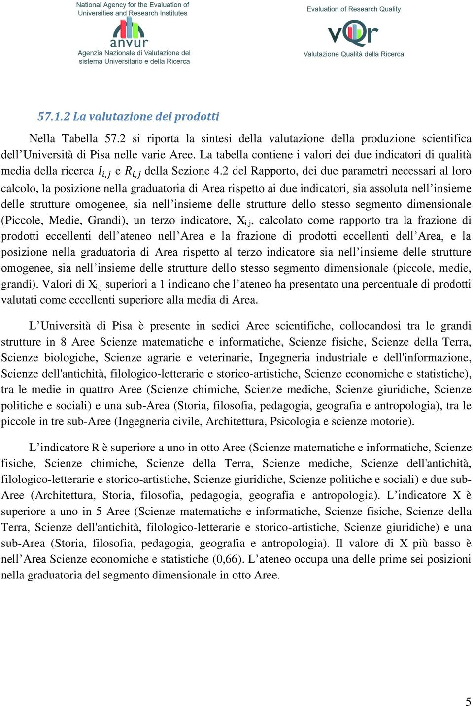 2 del Rapporto, dei due parametri necessari al loro calcolo, la posizione nella graduatoria di Area rispetto ai due indicatori, sia assoluta nell insieme delle strutture omogenee, sia nell insieme