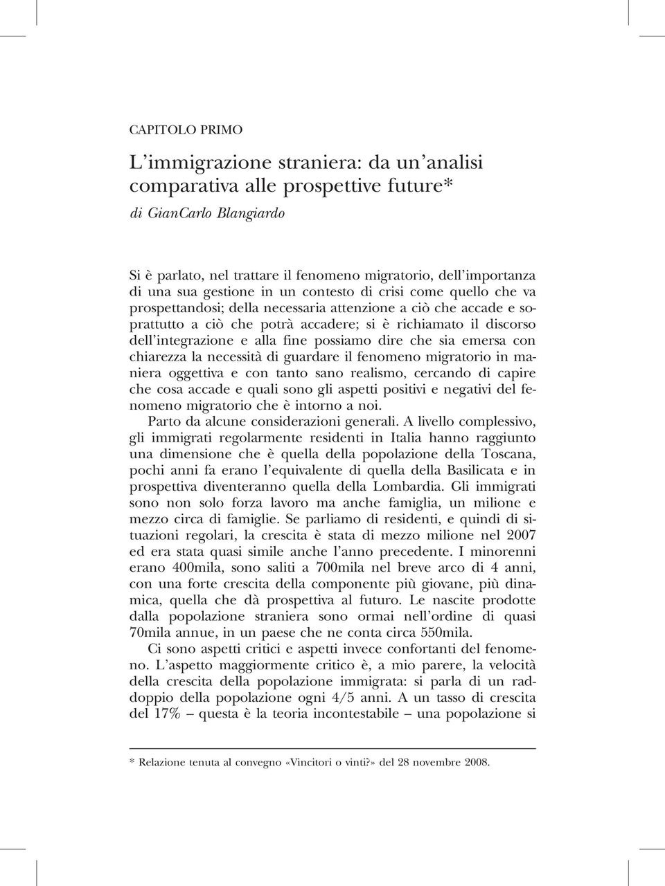 e alla fine possiamo dire che sia emersa con chiarezza la necessità di guardare il fenomeno migratorio in maniera oggettiva e con tanto sano realismo, cercando di capire che cosa accade e quali sono