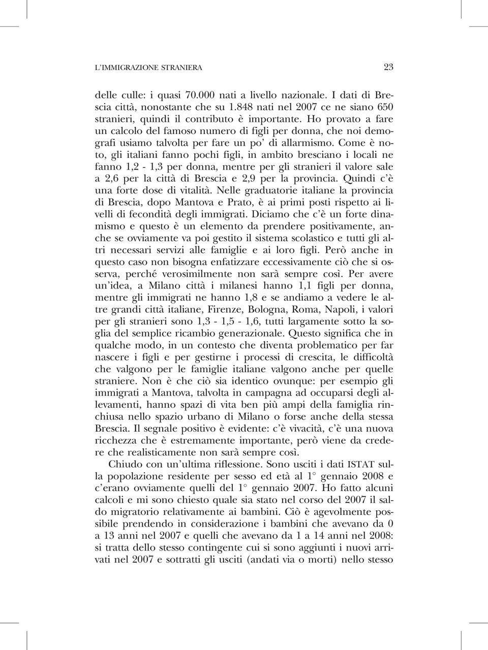 Ho provato a fare un calcolo del famoso numero di figli per donna, che noi demografi usiamo talvolta per fare un po di allarmismo.