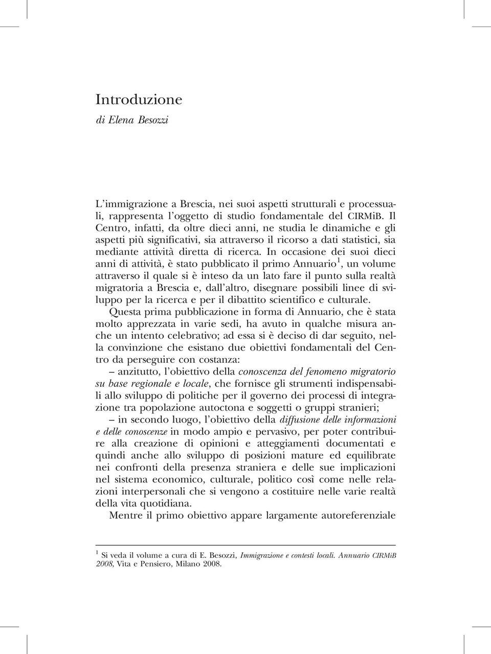 In occasione dei suoi dieci anni di attività, è stato pubblicato il primo Annuario 1, un volume attraverso il quale si è inteso da un lato fare il punto sulla realtà migratoria a Brescia e, dall