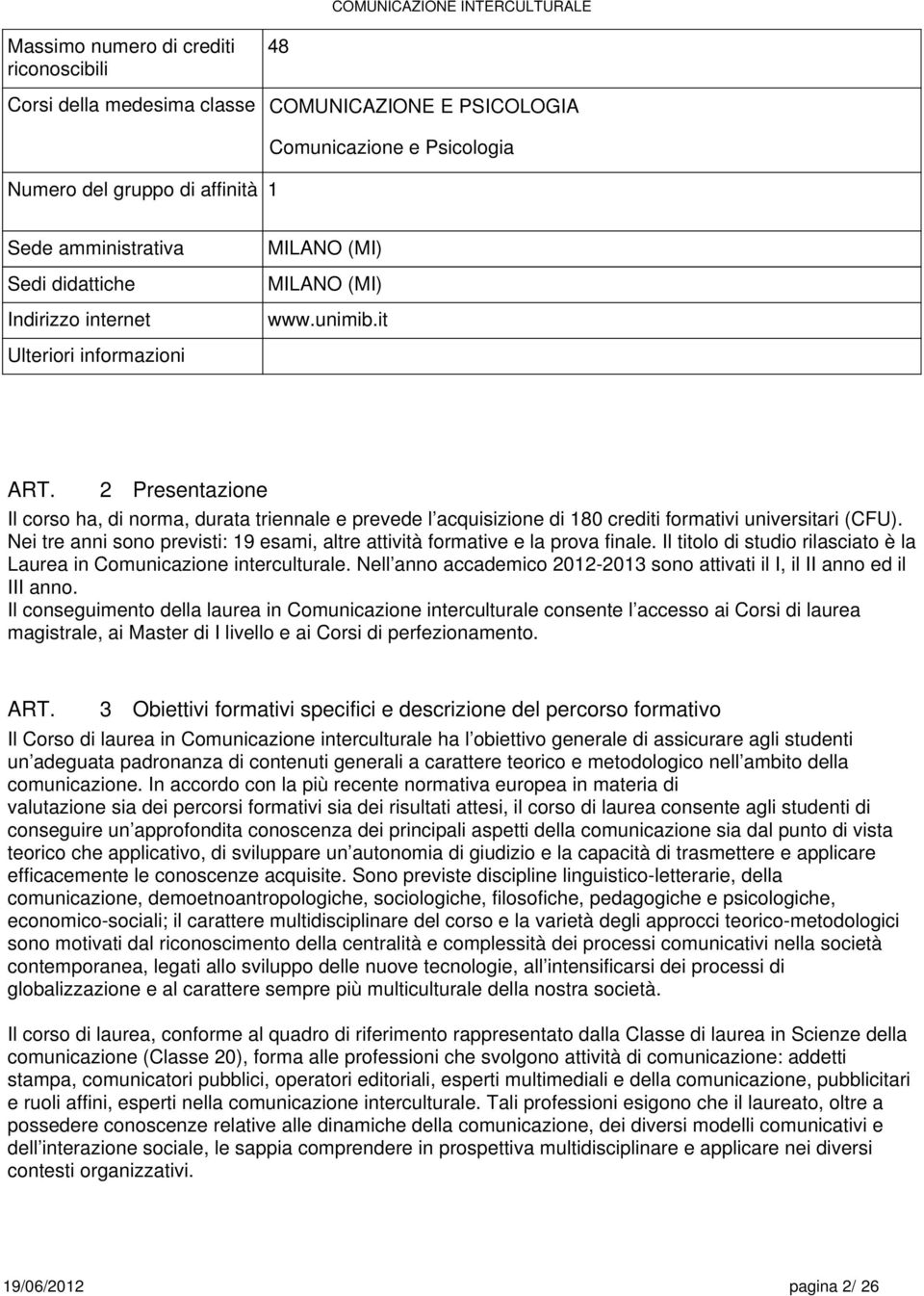 2 Presentazione Il corso ha, di norma, durata triennale e prevede l acquisizione di 10 crediti formativi universitari (CFU).