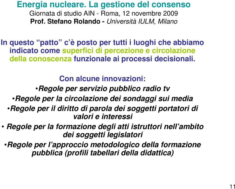 Con alcune innovazioni: Regole per servizio pubblico radio tv Regole per la circolazione dei sondaggi sui media Regole per il diritto