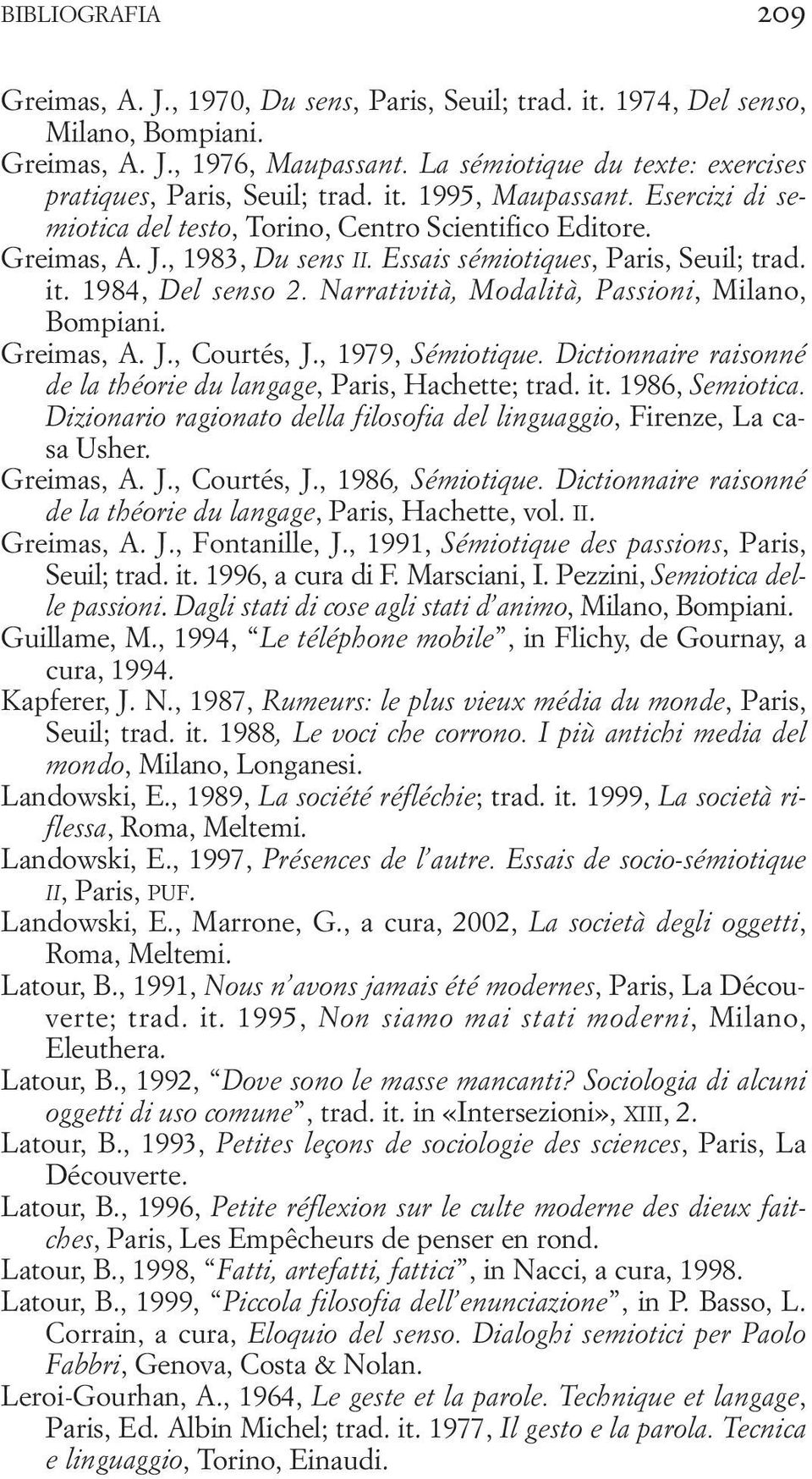 Essais sémiotiques, Paris, Seuil; trad. it. 1984, Del senso 2. Narratività, Modalità, Passioni, Milano, Bompiani. Greimas, A. J., Courtés, J., 1979, Sémiotique.