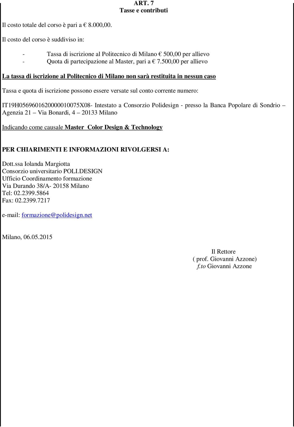 500,00 per allievo La tassa di iscrizione al Politecnico di Milano non sarà restituita in nessun caso Tassa e quota di iscrizione possono essere versate sul conto corrente numero: