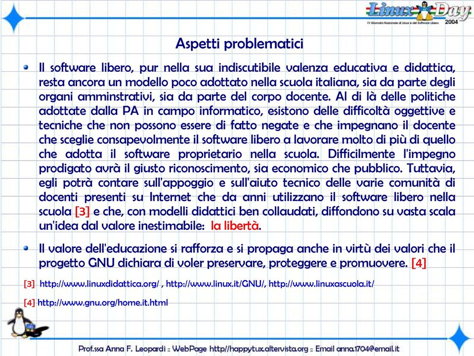 Al di là delle politiche adottate dalla PA in campo informatico, esistono delle difficoltà oggettive e tecniche che non possono essere di fatto negate e che impegnano il docente che sceglie