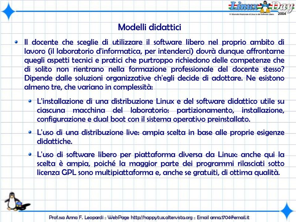 Ne esistono almeno tre, che variano in complessità: L'installazione di una distribuzione Linux e del software didattico utile su ciascuna macchina del laboratorio: partizionamento, installazione,