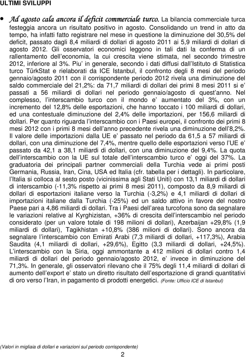 dollari di agosto 2012. Gli osservatori economici leggono in tali dati la conferma di un rallentamento dell economia, la cui crescita viene stimata, nel secondo trimestre 2012, inferiore al 3%.