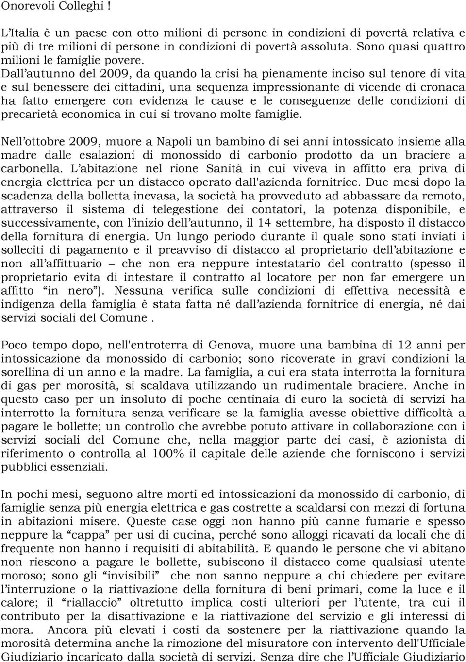 Dall autunno del 2009, da quando la crisi ha pienamente inciso sul tenore di vita e sul benessere dei cittadini, una sequenza impressionante di vicende di cronaca ha fatto emergere con evidenza le