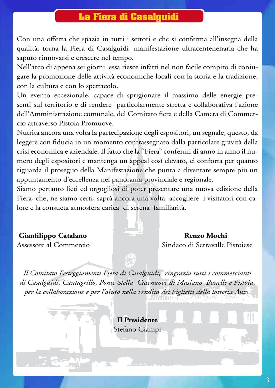 Nell arco di appena sei giorni essa riesce infatti nel non facile compito di coniugare la promozione delle attività economiche locali con la storia e la tradizione, con la cultura e con lo spettacolo.