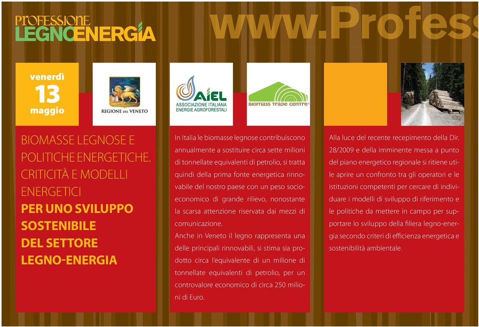 equivalenti di petrolio, si tratta quindi della prima fonte energetica rinnovabile del nostro paese con un peso socioeconomico di grande rilievo, nonostante la scarsa attenzione riservata dai mezzi