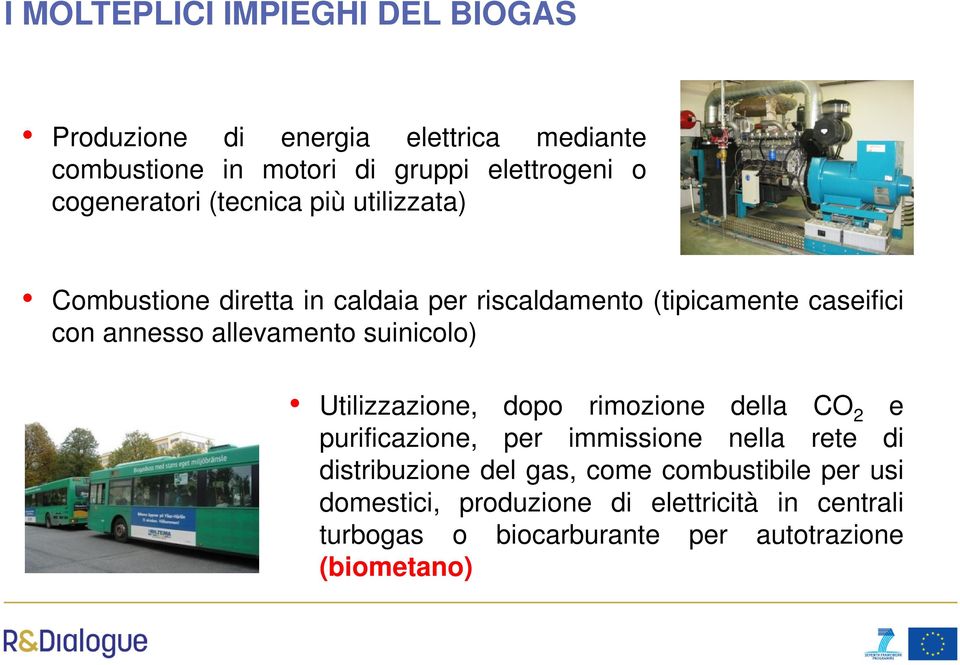 allevamento suinicolo) Utilizzazione, dopo rimozione della CO 2 e purificazione, per immissione nella rete di distribuzione