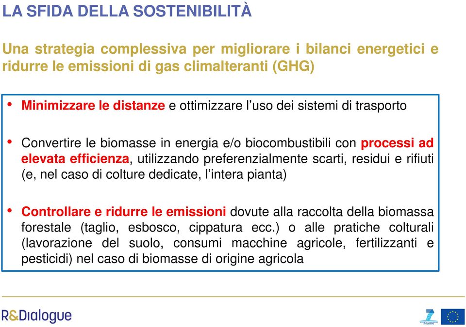 scarti, residui e rifiuti (e, nel caso di colture dedicate, l intera pianta) Controllare e ridurre le emissioni dovute alla raccolta della biomassa forestale (taglio,