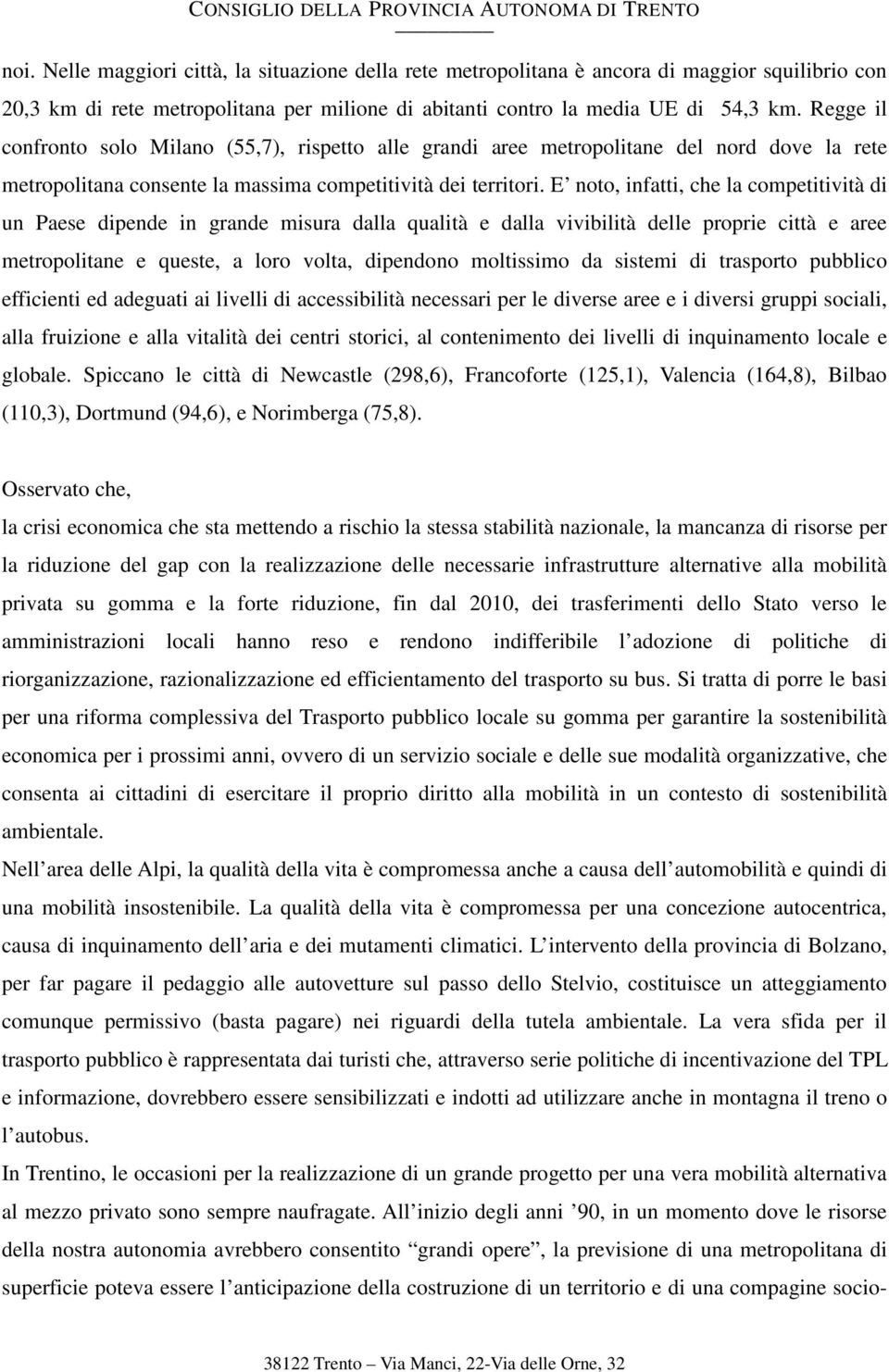 E noto, infatti, che la competitività di un Paese dipende in grande misura dalla qualità e dalla vivibilità delle proprie città e aree metropolitane e queste, a loro volta, dipendono moltissimo da