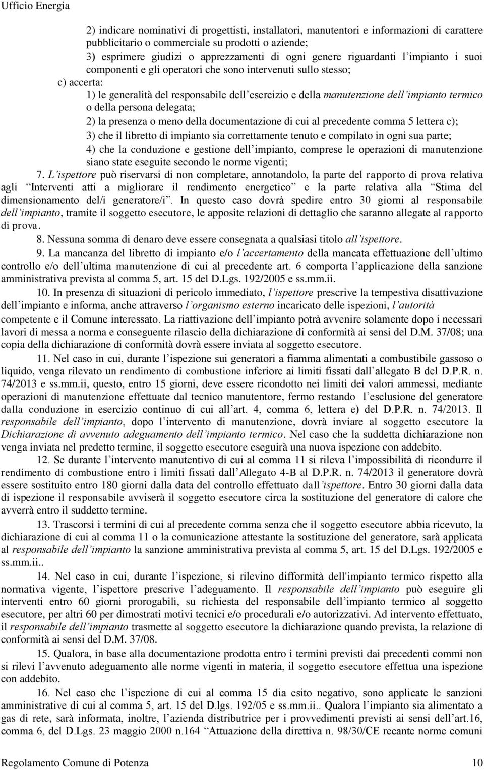 della persona delegata; 2) la presenza o meno della documentazione di cui al precedente comma 5 lettera c); 3) che il libretto di impianto sia correttamente tenuto e compilato in ogni sua parte; 4)