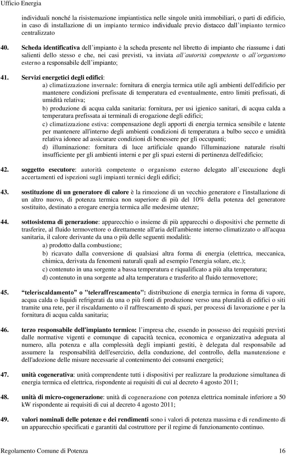 Scheda identificativa dell impianto è la scheda presente nel libretto di impianto che riassume i dati salienti dello stesso e che, nei casi previsti, va inviata all autorità competente o all