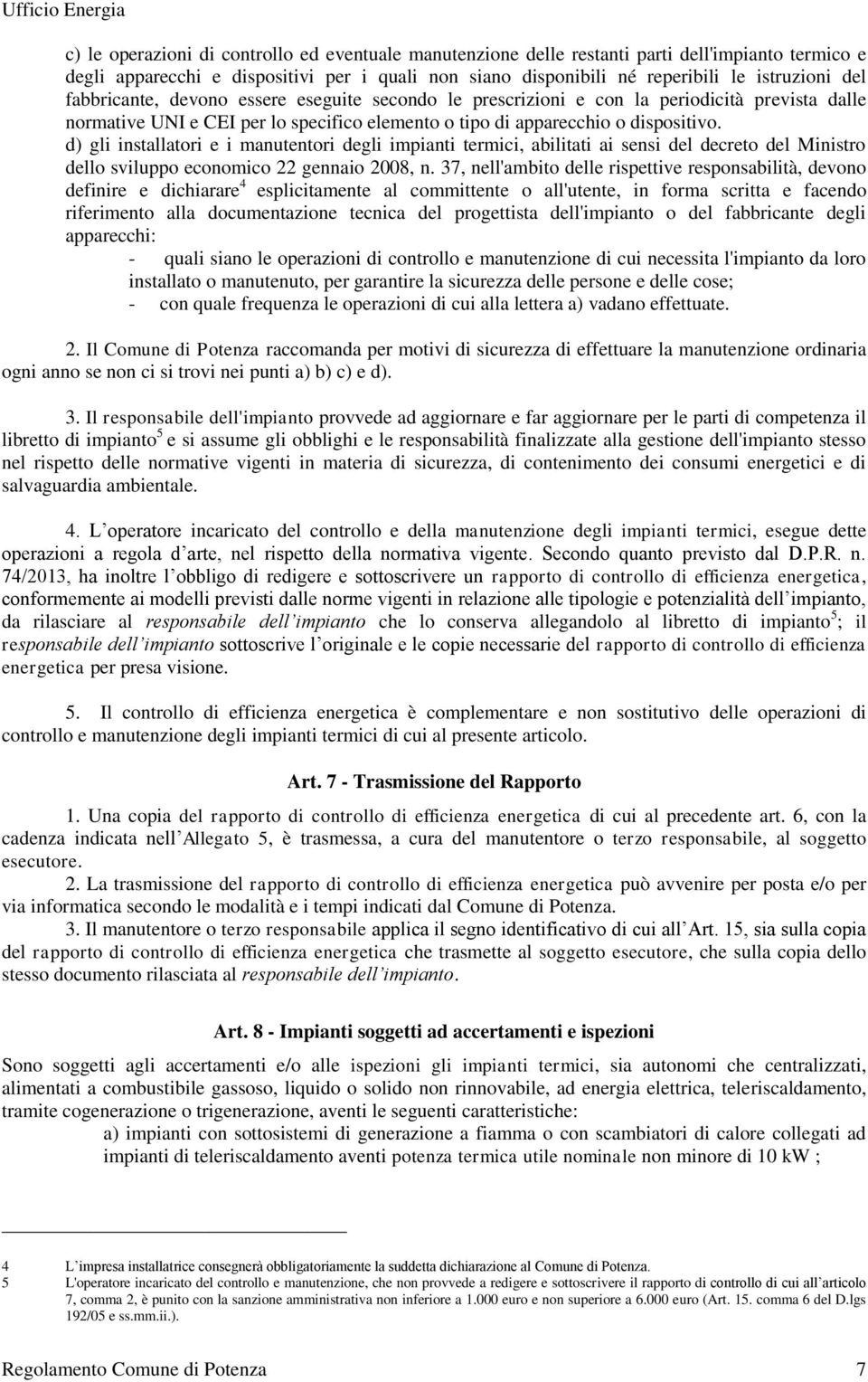 d) gli installatori e i manutentori degli impianti termici, abilitati ai sensi del decreto del Ministro dello sviluppo economico 22 gennaio 2008, n.