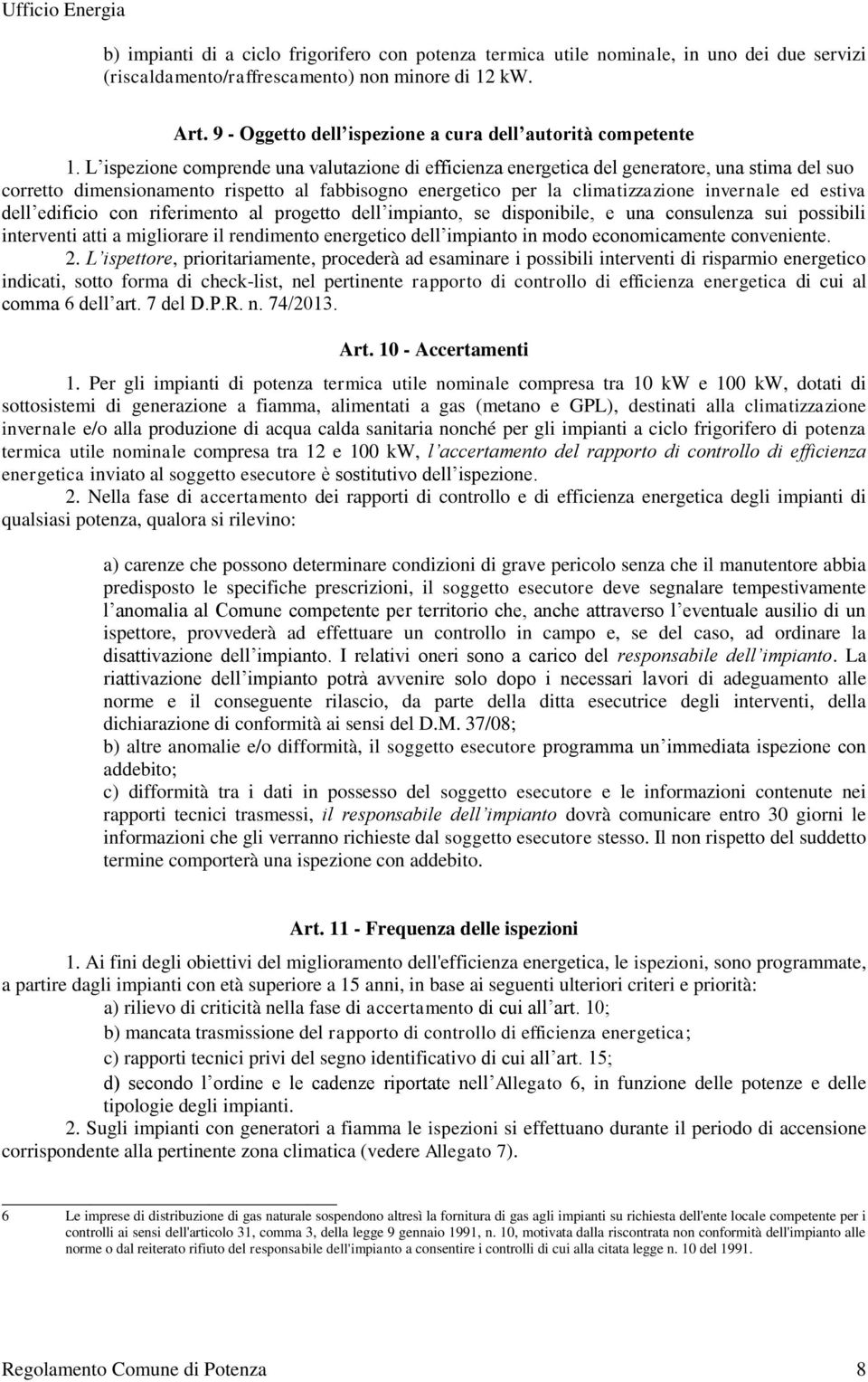 L ispezione comprende una valutazione di efficienza energetica del generatore, una stima del suo corretto dimensionamento rispetto al fabbisogno energetico per la climatizzazione invernale ed estiva