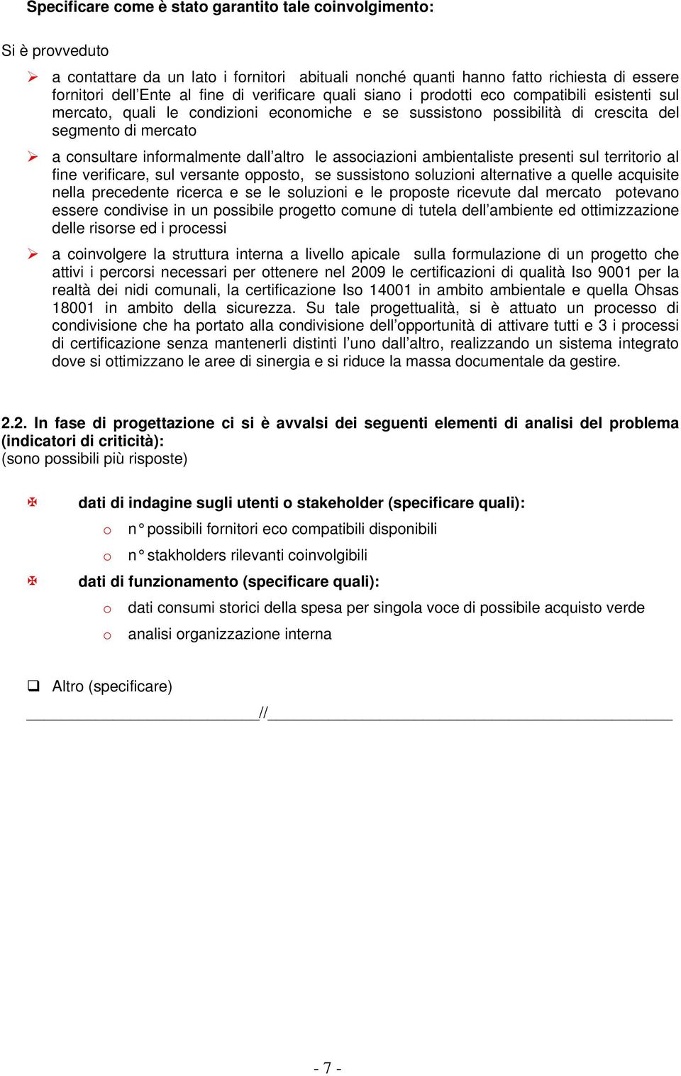 altro le associazioni ambientaliste presenti sul territorio al fine verificare, sul versante opposto, se sussistono soluzioni alternative a quelle acquisite nella precedente ricerca e se le soluzioni