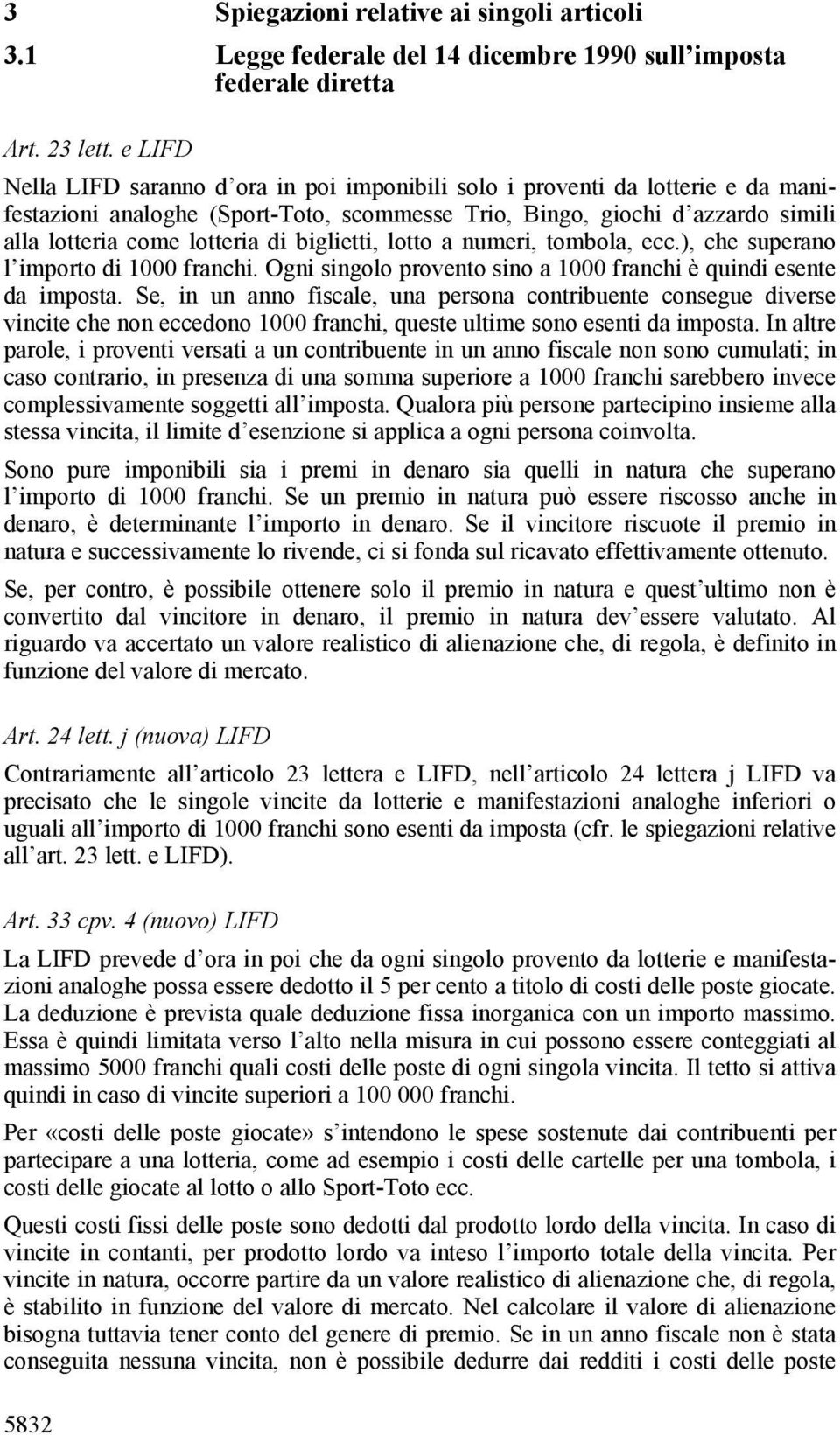 biglietti, lotto a numeri, tombola, ecc.), che superano l importo di 1000 franchi. Ogni singolo provento sino a 1000 franchi è quindi esente da imposta.