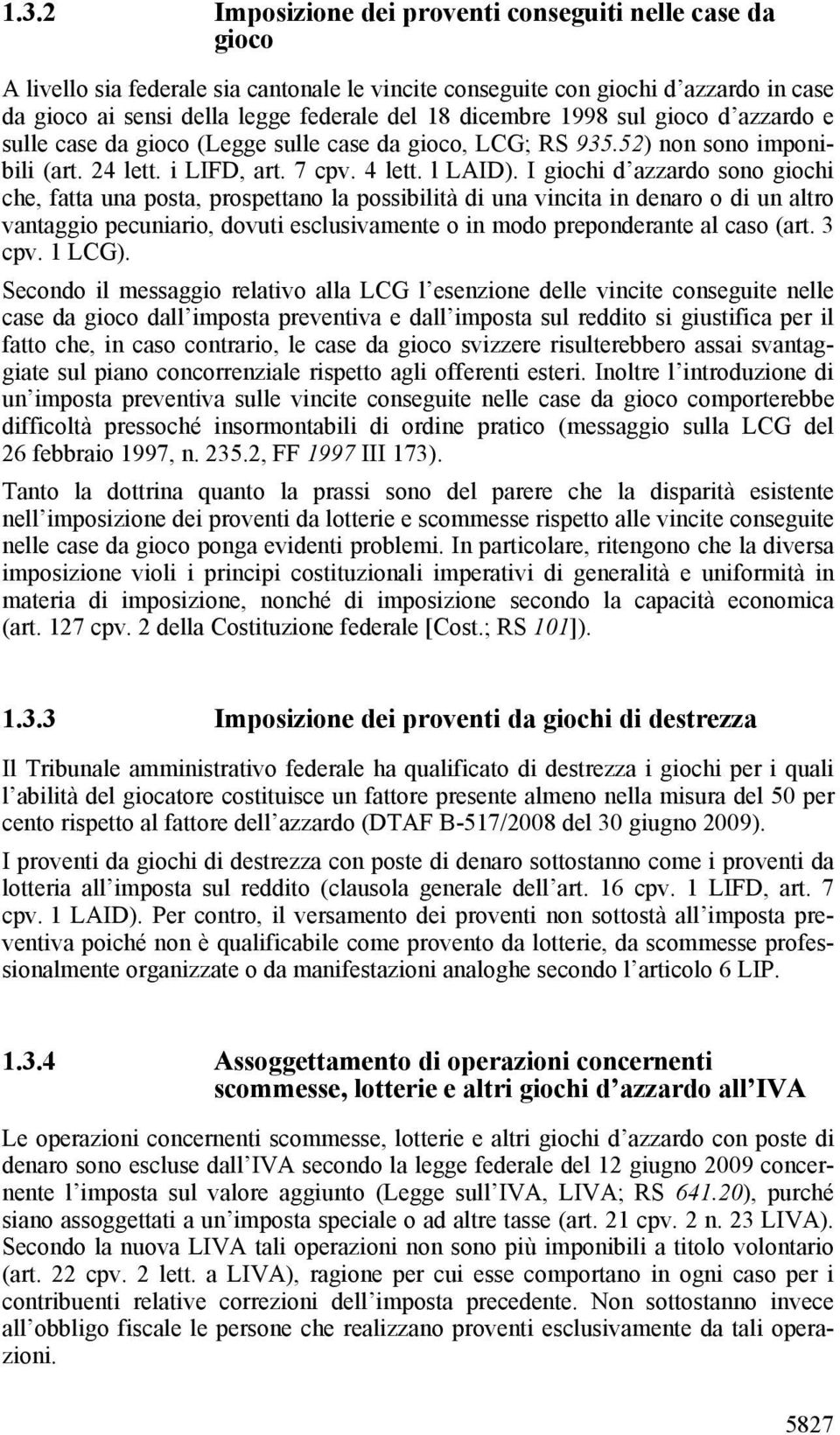 I giochi d azzardo sono giochi che, fatta una posta, prospettano la possibilità di una vincita in denaro o di un altro vantaggio pecuniario, dovuti esclusivamente o in modo preponderante al caso (art.