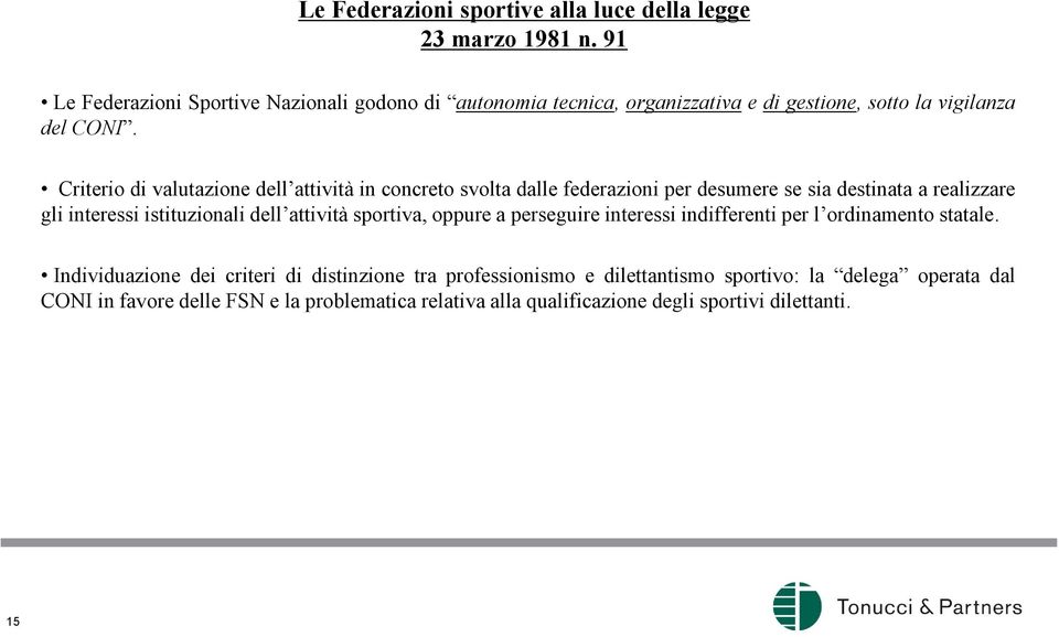 Criterio di valutazione dell attività in concreto svolta dalle federazioni per desumere se sia destinata a realizzare gli interessi istituzionali dell attività