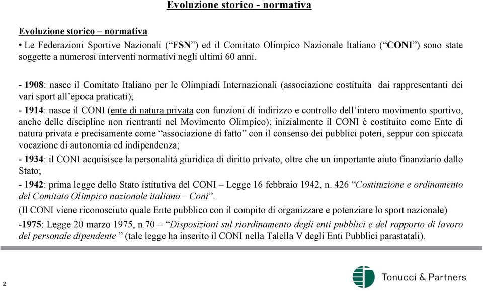 - 1908: nasce il Comitato Italiano per le Olimpiadi Internazionali (associazione costituita dai rappresentanti dei vari sport all epoca praticati); - 1914: nasce il CONI (ente di natura privata con