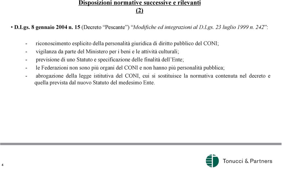 culturali; - previsione di uno Statuto e specificazione delle finalità dell Ente; - le Federazioni non sono più organi del CONI e non hanno più personalità