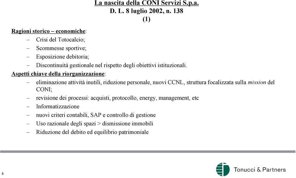 Aspetti chiave della riorganizzazione: eliminazione attività inutili, riduzione personale, nuovi CCNL, struttura focalizzata sulla mission del CONI;