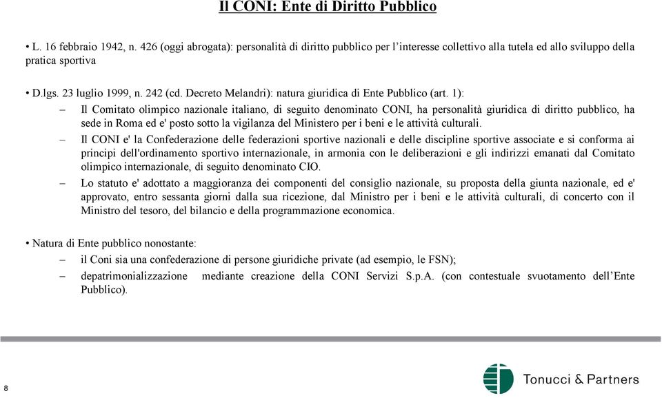 1): Il Comitato olimpico nazionale italiano, di seguito denominato CONI, ha personalità giuridica di diritto pubblico, ha sede in Roma ed e' posto sotto la vigilanza del Ministero per i beni e le