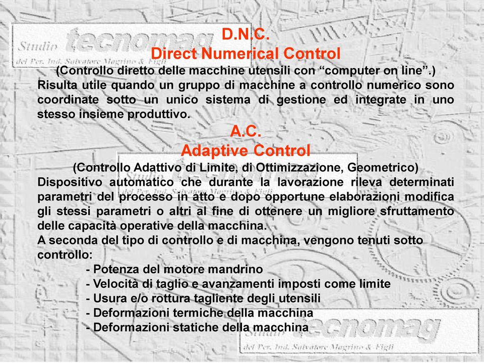 Adaptive Control (Controllo Adattivo di Limite, di Ottimizzazione, Geometrico) Dispositivo automatico che durante la lavorazione rileva determinati parametri del processo in atto e dopo opportune