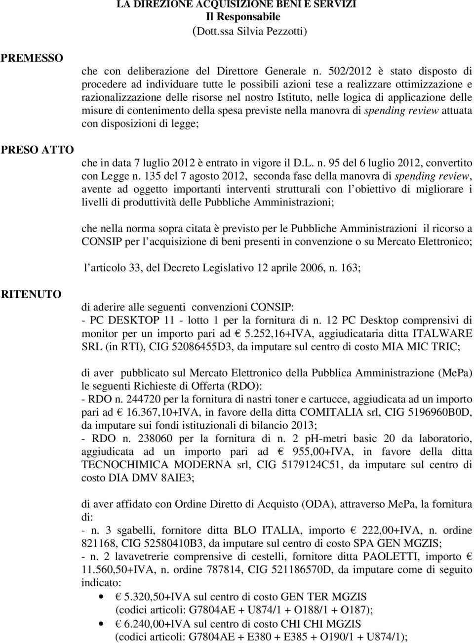 delle misure di contenimento della spesa previste nella manovra di spending review attuata con disposizioni di legge; che in data 7 luglio 2012 è entrato in vigore il D.L. n. 95 del 6 luglio 2012, convertito con Legge n.