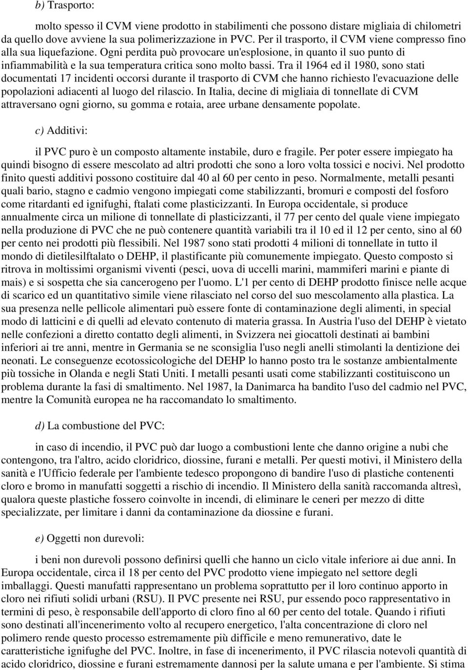 Tra il 1964 ed il 1980, sono stati documentati 17 incidenti occorsi durante il trasporto di CVM che hanno richiesto l'evacuazione delle popolazioni adiacenti al luogo del rilascio.