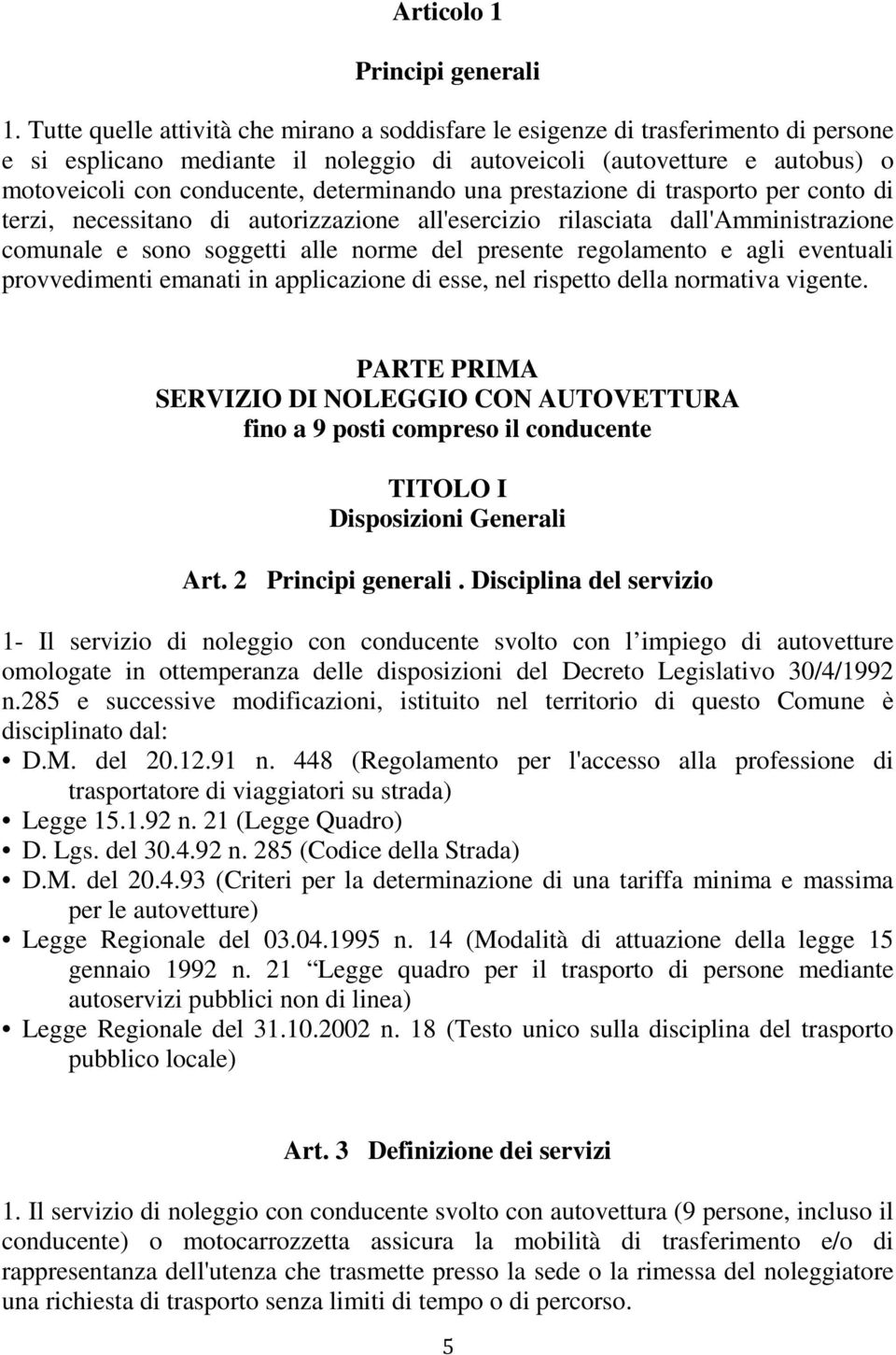 determinando una prestazione di trasporto per conto di terzi, necessitano di autorizzazione all'esercizio rilasciata dall'amministrazione comunale e sono soggetti alle norme del presente regolamento