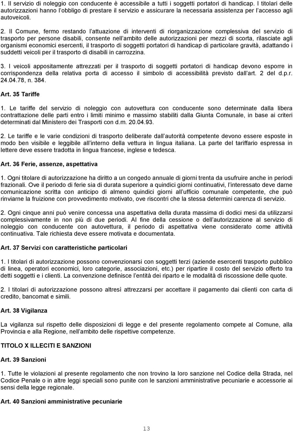 Il Comune, fermo restando l attuazione di interventi di riorganizzazione complessiva del servizio di trasporto per persone disabili, consente nell ambito delle autorizzazioni per mezzi di scorta,