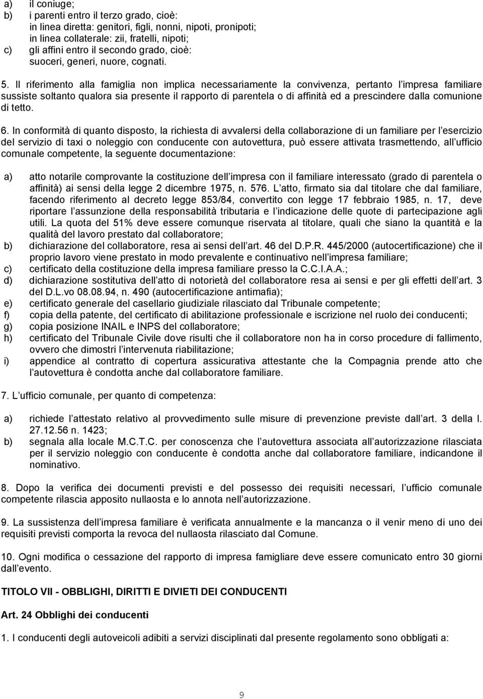 Il riferimento alla famiglia non implica necessariamente la convivenza, pertanto l impresa familiare sussiste soltanto qualora sia presente il rapporto di parentela o di affinità ed a prescindere