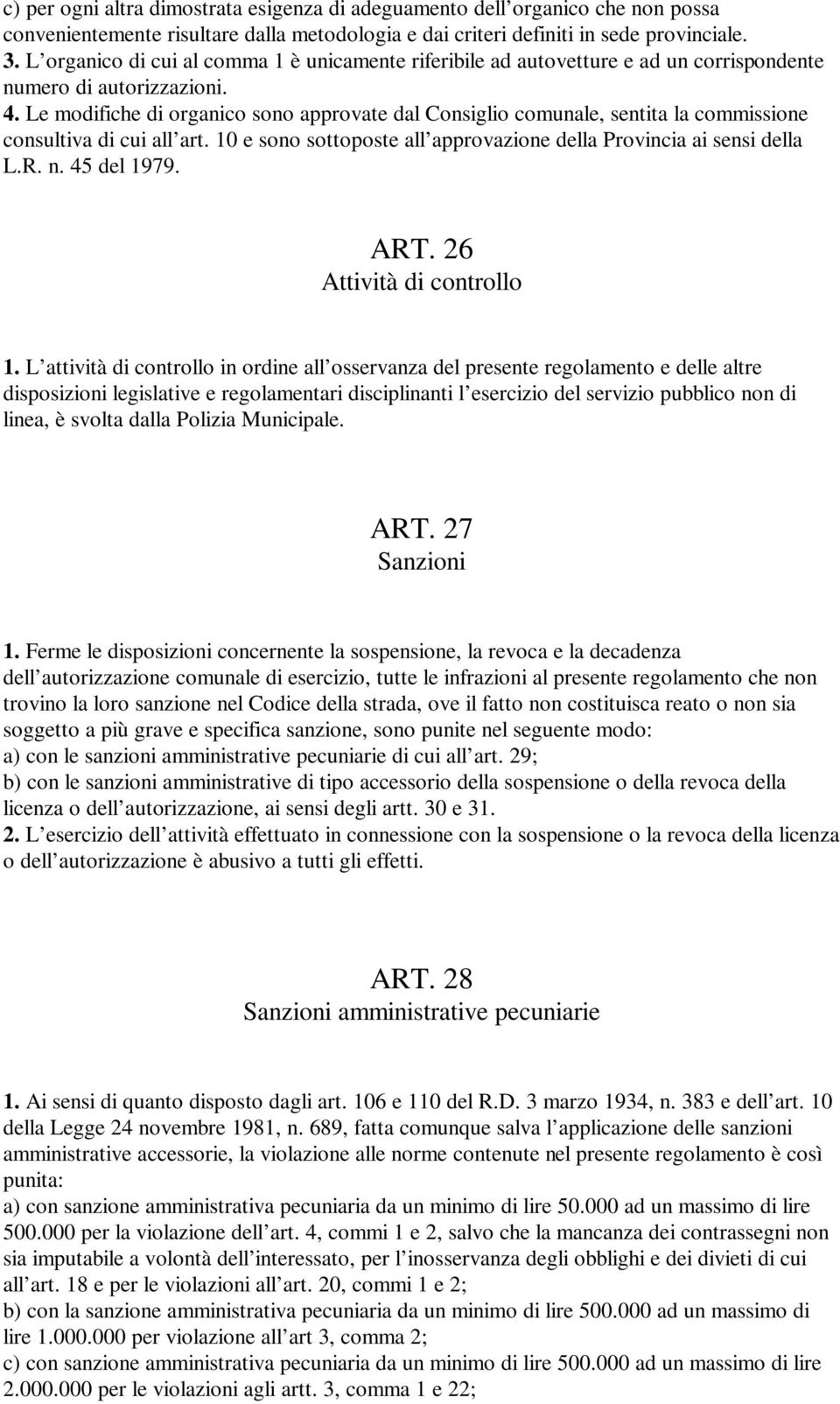 Le modifiche di organico sono approvate dal Consiglio comunale, sentita la commissione consultiva di cui all art. 10 e sono sottoposte all approvazione della Provincia ai sensi della L.R. n.