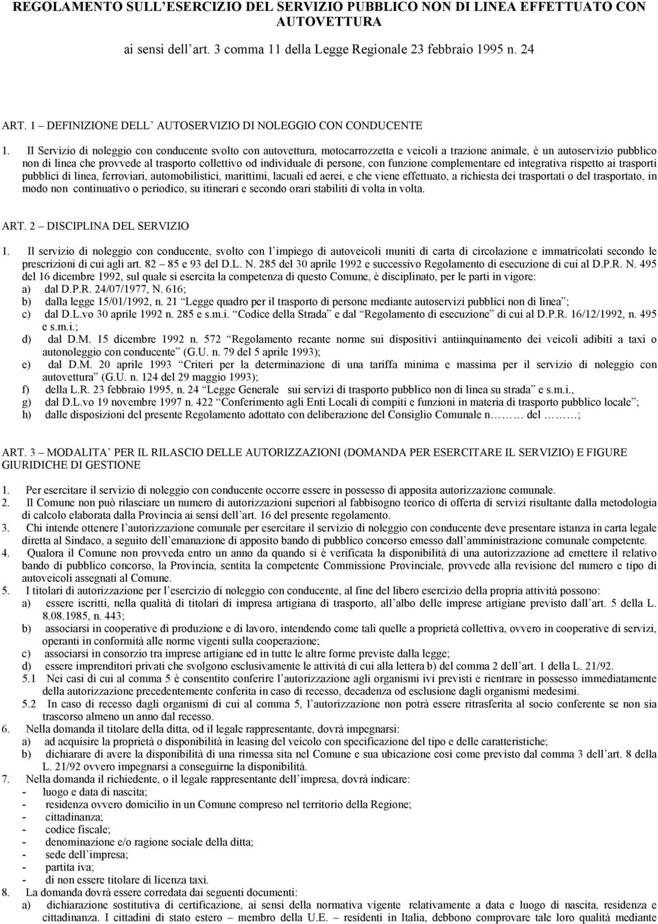 Il Servizio di noleggio con conducente svolto con autovettura, motocarrozzetta e veicoli a trazione animale, è un autoservizio pubblico non di linea che provvede al trasporto collettivo od