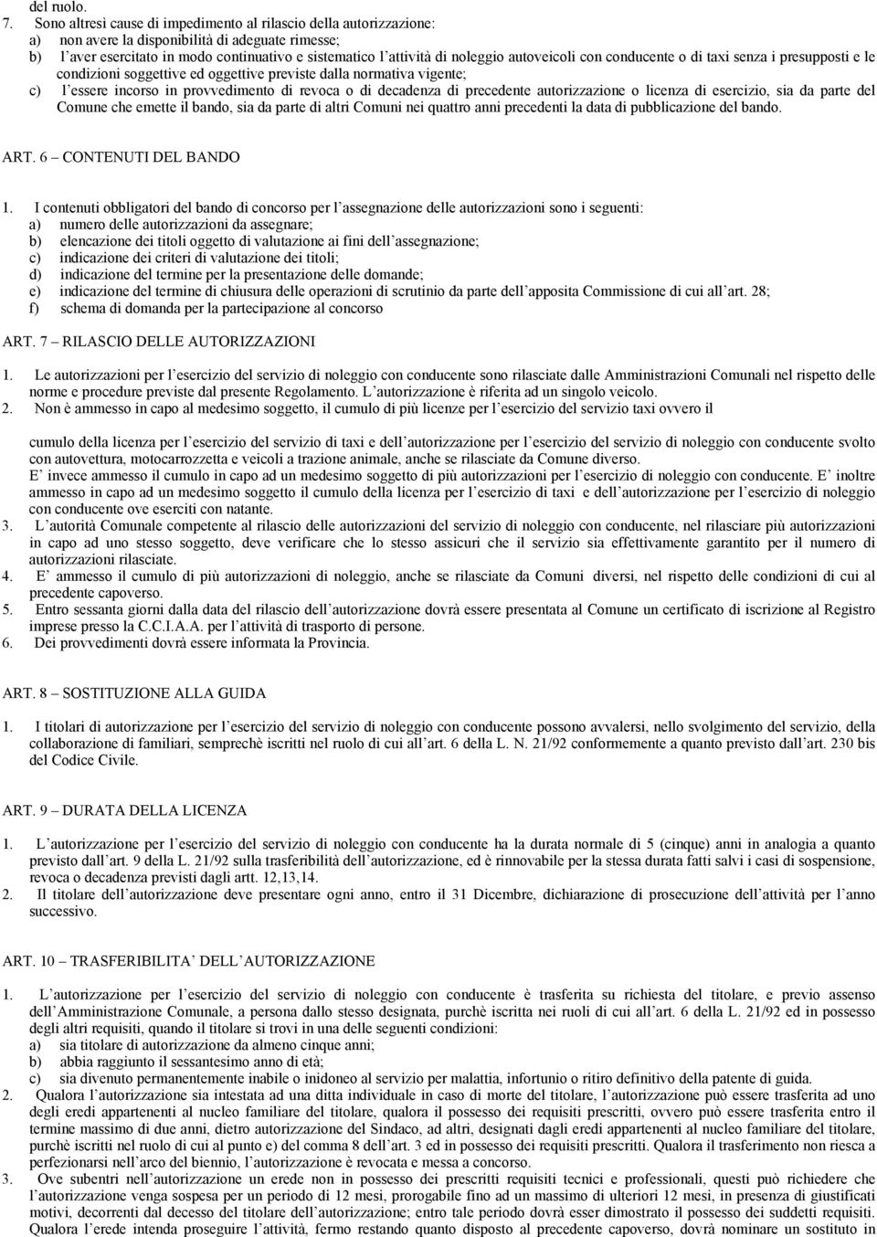 autoveicoli con conducente o di taxi senza i presupposti e le condizioni soggettive ed oggettive previste dalla normativa vigente; c) l essere incorso in provvedimento di revoca o di decadenza di