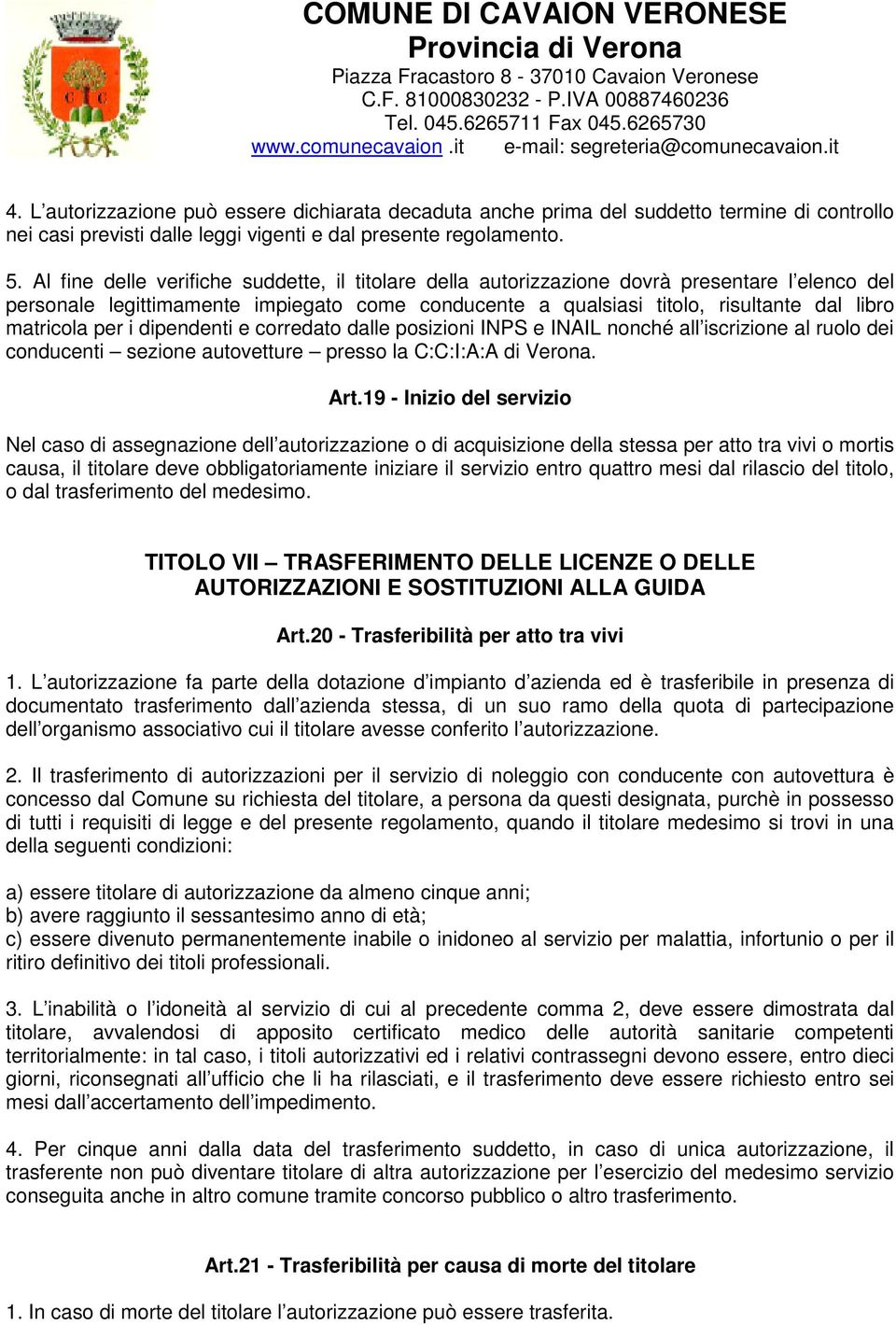 per i dipendenti e corredato dalle posizioni INPS e INAIL nonché all iscrizione al ruolo dei conducenti sezione autovetture presso la C:C:I:A:A di Verona. Art.